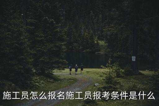 河南施工員怎么報(bào)名,施工員怎么報(bào)名
