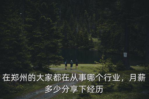 在鄭州的大家都在從事哪個行業，月薪多少分享下經歷