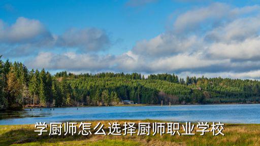 學廚師怎么選擇廚師職業學校