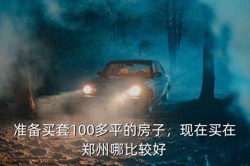 準備買套100多平的房子，現在買在鄭州哪比較好