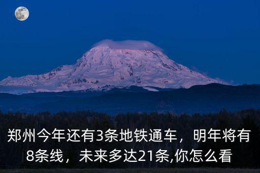 鄭州今年還有3條地鐵通車，明年將有8條線，未來多達21條,你怎么看