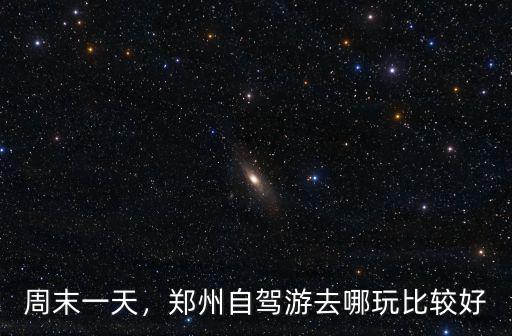 周末一天，鄭州自駕游去哪玩比較好