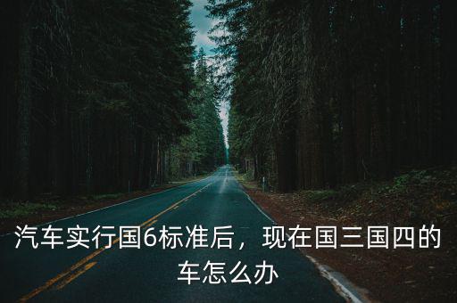 鄭州實行國六標準國三怎么辦,汽車實行國6標準后