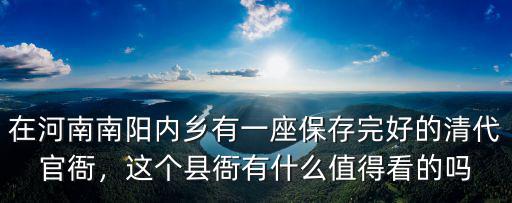 在河南南陽內鄉有一座保存完好的清代官衙，這個縣衙有什么值得看的嗎