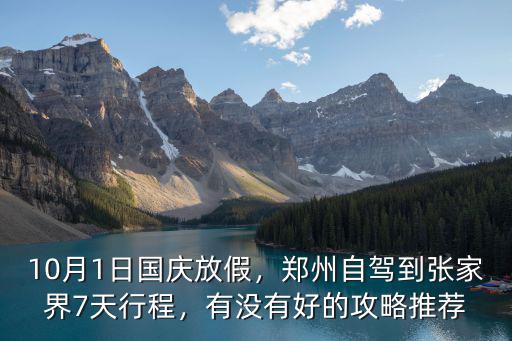 10月1日國慶放假，鄭州自駕到張家界7天行程，有沒有好的攻略推薦