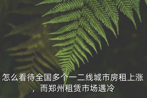 怎么看待全國多個一二線城市房租上漲，而鄭州租賃市場遇冷
