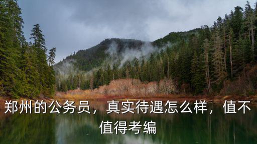 鄭州的公務(wù)員，真實待遇怎么樣，值不值得考編
