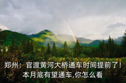 鄭州：官渡黃河大橋通車時間提前了！本月底有望通車,你怎么看