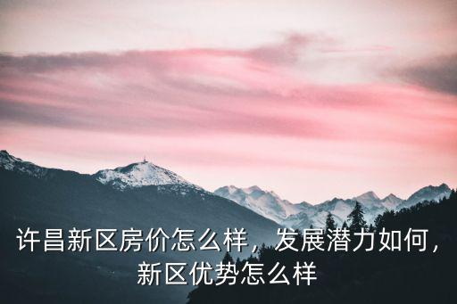 許昌許繼電氣制造中心怎么樣,許昌新區房價怎么樣