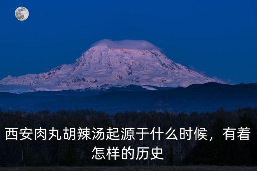 西安肉丸胡辣湯起源于什么時(shí)候，有著怎樣的歷史