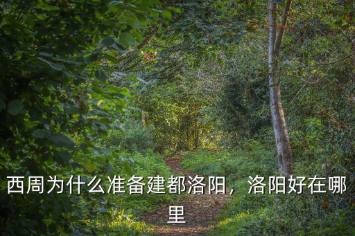 西周為什么準備建都洛陽，洛陽好在哪里