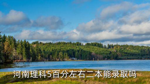 河南理科5百分左右二本能錄取嗎