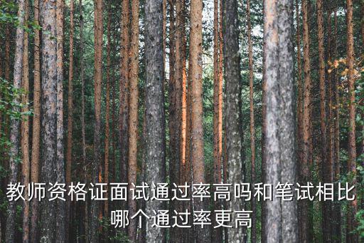 教師資格證面試通過率高嗎和筆試相比哪個通過率更高