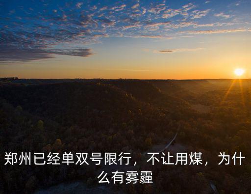 鄭州已經(jīng)單雙號(hào)限行，不讓用煤，為什么有霧霾