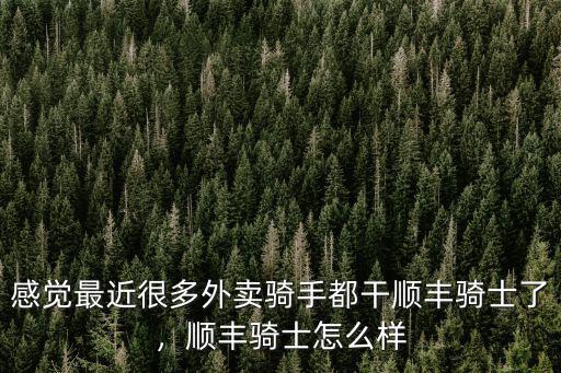 感覺最近很多外賣騎手都干順豐騎士了，順豐騎士怎么樣
