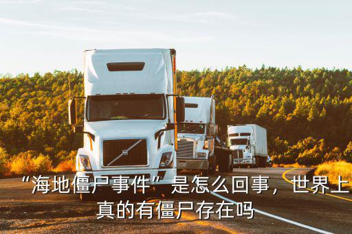 “海地僵尸事件”是怎么回事，世界上真的有僵尸存在嗎