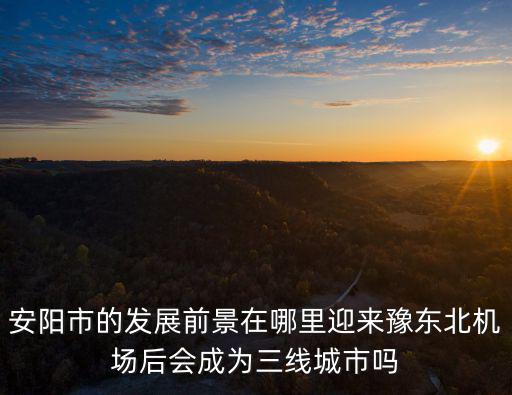 河南哪里發展前景最好,河南發展前景如何