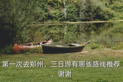 第一次去鄭州，三日游有哪些路線推薦，謝謝