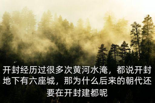 開封經歷過很多次黃河水淹，都說開封地下有六座城，那為什么后來的朝代還要在開封建都呢
