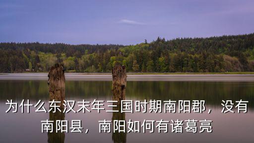 為什么東漢末年三國時期南陽郡，沒有南陽縣，南陽如何有諸葛亮