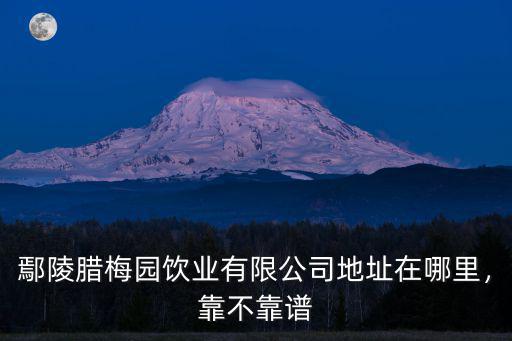 鄢陵臘梅園飲業(yè)有限公司地址在哪里，靠不靠譜