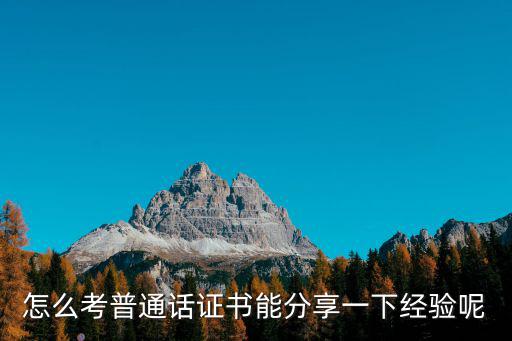 怎么考普通話證書能分享一下經驗呢