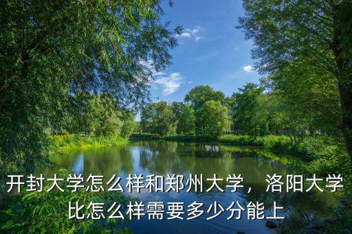 開封大學(xué)多少分能上2018年文科,開封大學(xué)怎么樣