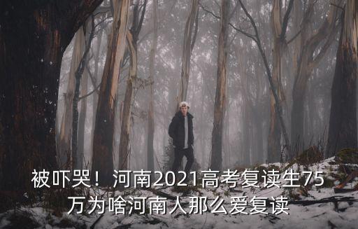 被嚇哭！河南2021高考復讀生75萬為啥河南人那么愛復讀