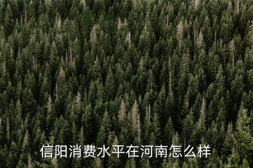 信陽消費水平在河南怎么樣