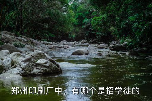 鄭州印刷廠中，有哪個(gè)是招學(xué)徒的