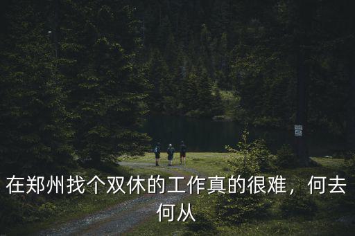 在鄭州找個(gè)雙休的工作真的很難，何去何從