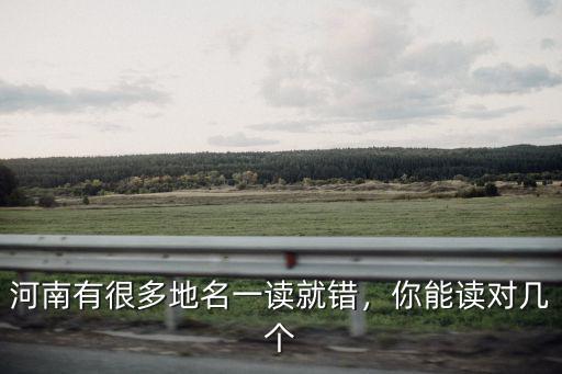河南有很多地名一讀就錯，你能讀對幾個