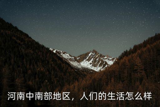 河南中南部地區(qū)，人們的生活怎么樣