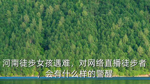 河南徒步女孩遇難，對網(wǎng)絡(luò)直播徒步者，會有什么樣的警醒