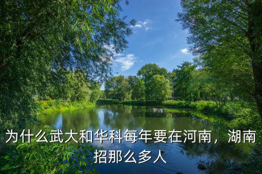 為什么武大和華科每年要在河南，湖南招那么多人