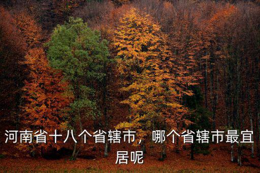 河南省十八個省轄市，哪個省轄市最宜居呢