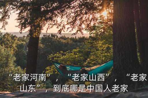 河南的老家在哪里,為什么還說老家是河南的