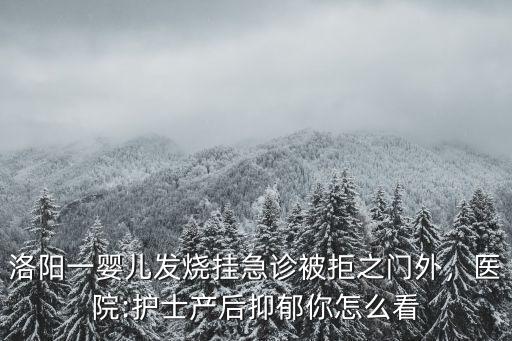 洛陽一嬰兒發燒掛急診被拒之門外，醫院:護士產后抑郁你怎么看