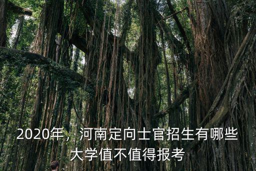 2020年，河南定向士官招生有哪些大學值不值得報考