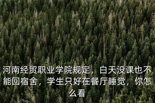 河南經(jīng)貿(mào)職業(yè)學(xué)校宿舍怎么樣,河南經(jīng)貿(mào)職業(yè)學(xué)院規(guī)定