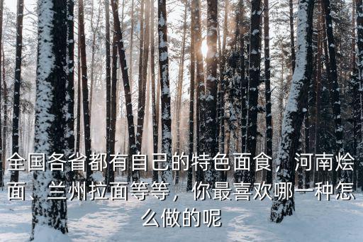 全國(guó)各省都有自己的特色面食，河南燴面、蘭州拉面等等，你最喜歡哪一種怎么做的呢