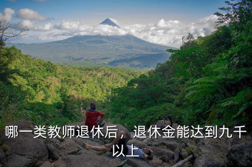 河南教師35年以上退休金多少,退休金能達到九千以上