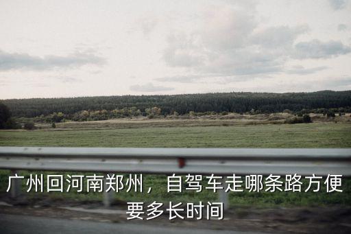廣東回河南高速怎么走,東莞開車回河南