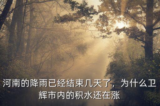 河南的降雨已經結束幾天了，為什么衛輝市內的積水還在漲