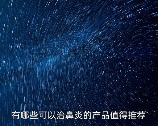 有哪些可以治鼻炎的產(chǎn)品值得推薦
