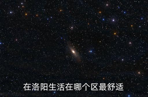洛陽報社高新區在哪里,在洛陽生活在哪個區最舒適
