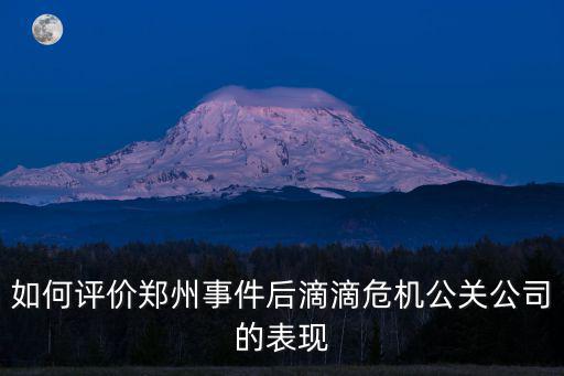 如何評(píng)價(jià)鄭州事件后滴滴危機(jī)公關(guān)公司的表現(xiàn)