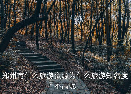 鄭州有什么旅游資源為什么旅游知名度不高呢