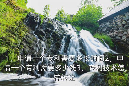 1，申請一個專利需要多長時間2，申請一個專利需要多少錢3，專利技術(shù)怎樣轉(zhuǎn)讓
