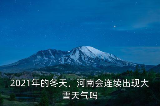 2021年的冬天，河南會連續出現大雪天氣嗎